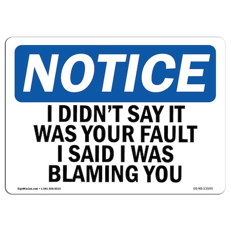 OSHA Notice Sign, I Didn't Say It Was Your Fault I Said I, 14in X 10in Rigid Plastic